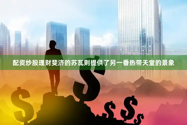 配资炒股理财斐济的苏瓦则提供了另一番热带天堂的景象