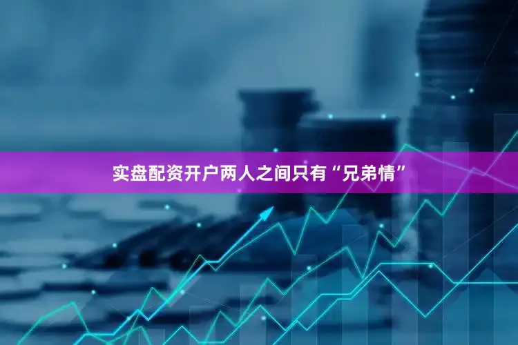 实盘配资开户两人之间只有“兄弟情”