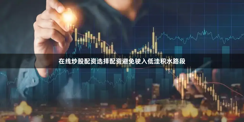 在线炒股配资选择配资避免驶入低洼积水路段