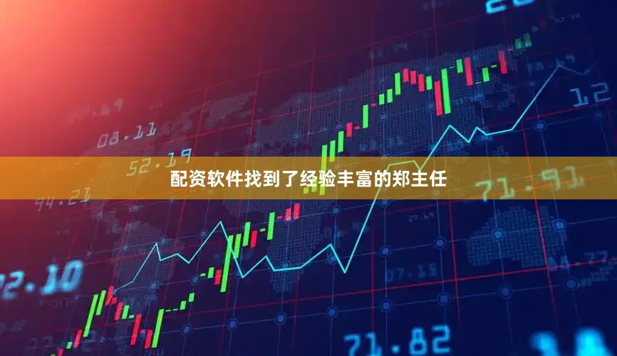 配资软件找到了经验丰富的郑主任