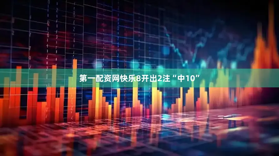 第一配资网快乐8开出2注“中10”