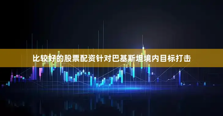 比较好的股票配资针对巴基斯坦境内目标打击