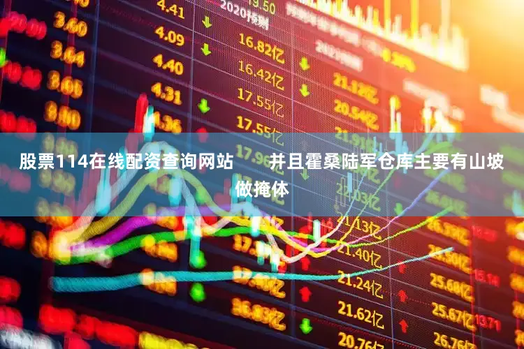 股票114在线配资查询网站       并且霍桑陆军仓库主要有山坡做掩体